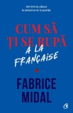 Cum sa ti se rupa a la francaise - Fabrice Midal - Curtea Veche