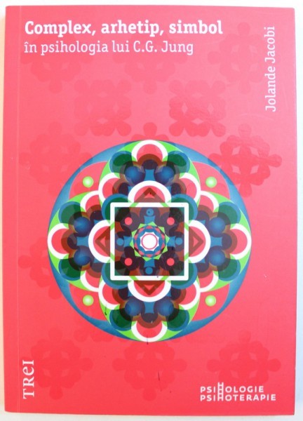 COMPLEX , ARHETIP , SIMBOL IN PSIHOLOGIA LUI C.G. JUNG de JOLANDE JACOBI , 2015