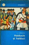 Haiducie si Haiduci - S.I. Garleanu, Editura Enciclopedica Romana, 1969, Carte Istorie, Aventura