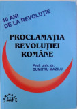 PROCLAMATIA REVOLUTIEI ROMANE - 10 ANI DE LA REVOLUTIE de DUMITRU MAZILU , 1999