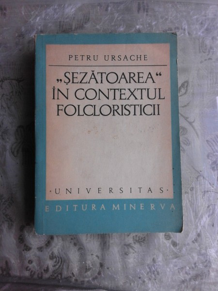 SEZATOAREA IN CONTEXTUL FOLCLORISTICII - PETRU URSACHE | Okazii.ro