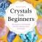 Crystals for Beginners: The Guide to Get Started with the Healing Power of Crystals
