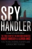 Spy Handler: Memoir of KGB Officer: The True Story of the Man Who Recruited Robert Hanssen and Aldrich Ames