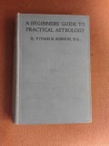 A beginners guide to practical astrology - Vivian E. Robson (carte in limba engleza)