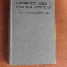 A beginners guide topractical astrology - Vivian E. Robson (carte in limba engleza)