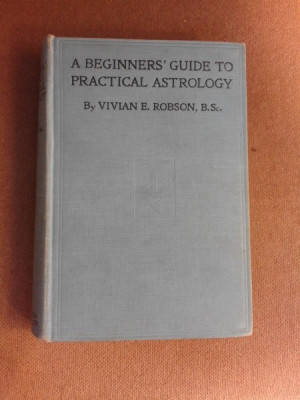 A beginners guide topractical astrology - Vivian E. Robson (carte in limba engleza) foto