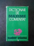 TUDOR VIANU - DICTIONAR DE MAXIME COMENTAT (1971, editie cartonata)