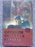 CAVALERII ORDINULUI BASARAB - IOAN DAN, 2001, 488 pag, stare buna