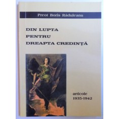 DIN LUPTA PENTRU DREAPTA CREDINTA - ARTICOLE 1935-1942 de PREOT BORIS RADULEANU , 2004