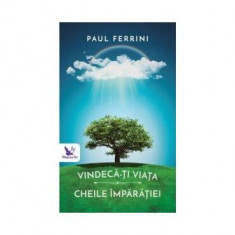Vindecă-ți viață. Cheile Împărăției - Paperback - Paul Ferrini - For You