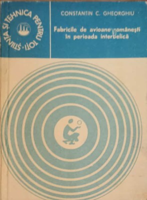FABRICILE DE AVIOANE ROMANESTI IN PERIOADA INTERBELICA-CONSTANTIN C. GHEORGHIU-278604 foto