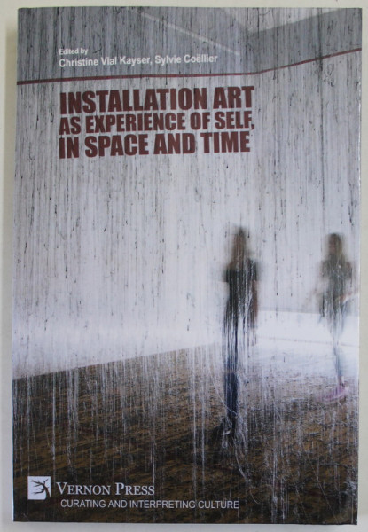 INSTALLATION ART AS EXPERIENCE OF SELF , IN SPACE AND TIME , edited by CHRISTINE VIAL KAYSER and SYLVIE COELLIER , 2022 , PREZINTA PETE SI URME DE UZU