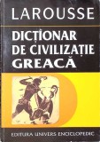 Larousse Dictionar Civilizatie Greaca - Guy Rachet, Univers Enciclopedic 1998, Istorie Grecia Antica