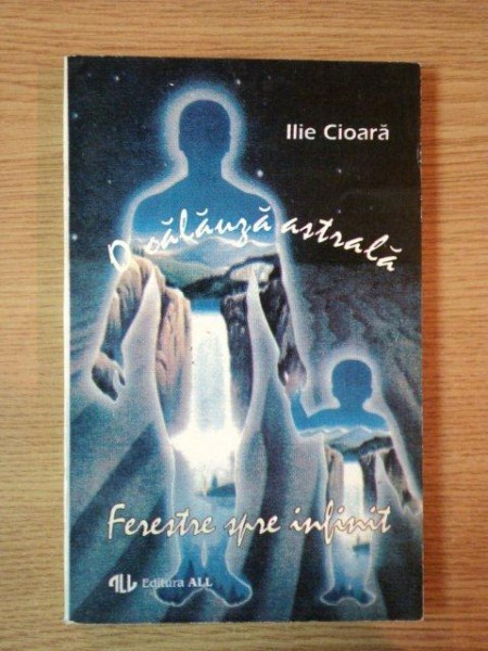 O CALAUZA ASTRALA . FERESTRE SPRE INFINIT de ILIE CIOARA , 1994