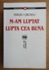 M-am luptat lupta cea buna/ Sergiu Grossu 800p