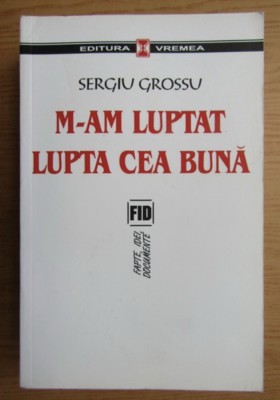 M-am luptat lupta cea buna/ Sergiu Grossu 800p foto