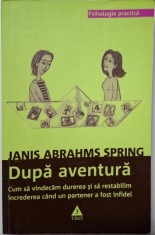 Dupa aventura. Cum sa vindecam durerea si sa restabilim increderea cand un partener a fost infidel &ndash; Janis Abrahms Spring