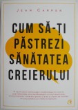 Cum să-ți păstrezi sănătatea creierului - Jean Carper - Carte