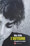 L'Autismo. Spiegazione di un enigma - Uta Frith