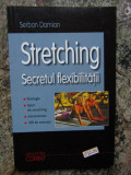 STRETCHING , SECRETUL FLEXIBILITATII de SERBAN DAMIAN