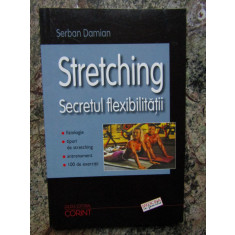 STRETCHING , SECRETUL FLEXIBILITATII de SERBAN DAMIAN