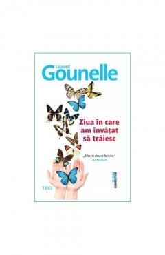 Ziua in care am invatat sa traiesc - de LAURENT GOUNELLE