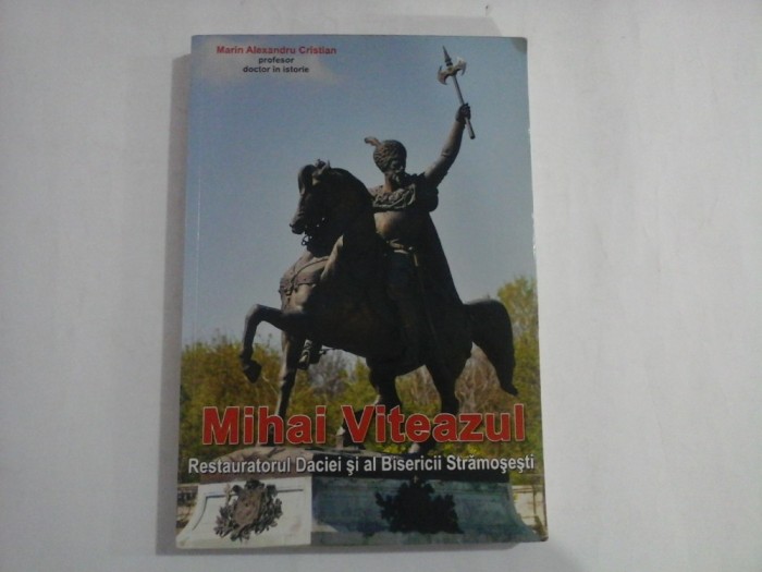 MIHAI VITEAZUL - RESTAURATORUL DACIEI SI AL BISERICII STRAMOSESTI - PROFESOR MARIN ALEXANDRU CRISTIAN