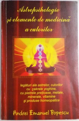 ASTROPSIHOLOGIE SI ELEMENTE DE MEDICINA A CULORILOR de ANDREI EMANUEL POPESCU , 2011 foto