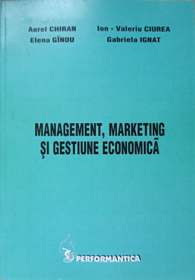 MANAGEMENT, MARKETING SI GESTIUNE ECONOMICA-AUREL CHIRAN, ELENA GINGU, I.V. CIUREA, G. IGNAT foto