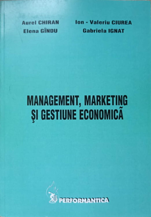 MANAGEMENT, MARKETING SI GESTIUNE ECONOMICA-AUREL CHIRAN, ELENA GINGU, I.V. CIUREA, G. IGNAT