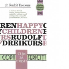 Cum sa cresti copii fericiti - Rudolf Dreikurs