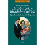 Habsburgok - birodalom n&eacute;lk&uuml;l - Egy uralkod&oacute;csal&aacute;d t&ouml;rt&eacute;nete 1918-t&oacute;l napjainkig - Kindermann