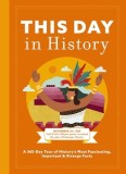 This Day in History: A 365-Day Tour of History's Most Fascinating, Important &amp; Strange Facts &amp; Figures