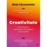 Creativitate. Rolul fluxului in psihologia descoperirii si a inventarii - Mihaly Csikszentmihalyi