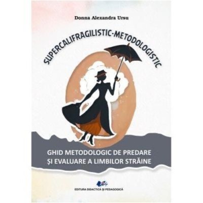 Supercalifragilistic-metodologistic. Ghid metodologic de predare si evaluare a limbilor straine, Donna Alexandra Ursu foto