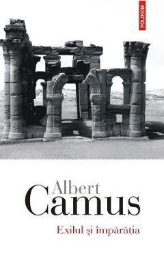 Exilul si imparatia - Albert Camus foto