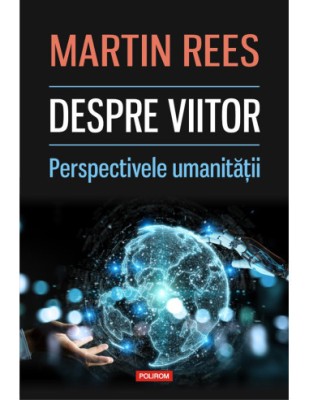 Martin Rees - Despre viitor. Perspectivele umanității foto