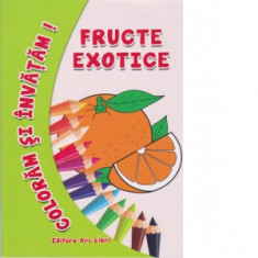 Coloram si invatam! Fructe exotice - Adina Grigore