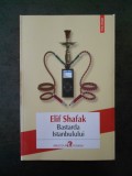 ELIF SHAFAK - BASTARDA ISTANBULULUI (2016), Polirom