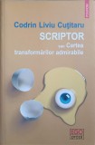 SCRIPTOR SAU CARTEA TRANSFORMARILOR ADMIRABILE-CODRIN LIVIU CUTITARU-196969