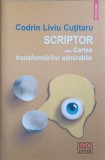 SCRIPTOR SAU CARTEA TRANSFORMARILOR ADMIRABILE-CODRIN LIVIU CUTITARU, 2017