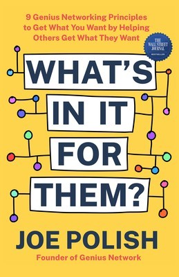 What&amp;#039;s in It for Them?: 9 Genius Networking Principles to Get What You Want by Helping Others Get What They Want foto