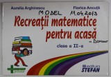 RECREATII MATEMATICE PENTRU ACASA , CLASA A- II -A de AURELIA ARGHIRESCU si FLORICA ANCUTA , 2005, PREZINTA INSEMNARI *