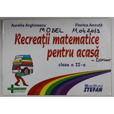 RECREATII MATEMATICE PENTRU ACASA , CLASA A- II -A de AURELIA ARGHIRESCU si FLORICA ANCUTA , 2005, PREZINTA INSEMNARI *