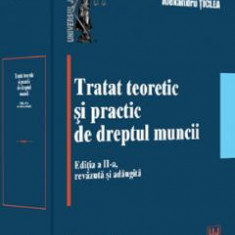 Tratat teoretic si practic de dreptul muncii Ed.2 - Alexandru Ticlea