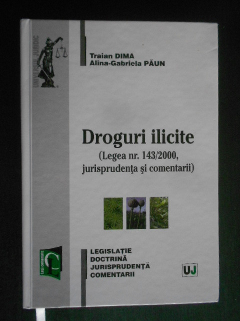 Traian Dima - Droguri ilicite. Legislatie. Doctrina. Jurisprudenta. Comentarii