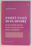 EXISTA VIATA DUPA DIVORT de SANDRINE MERCY , 50 DE EXERCITII PRACTICE PENTRU A TRECE MAI USOR PESTE O DESPARTIRE , 2023