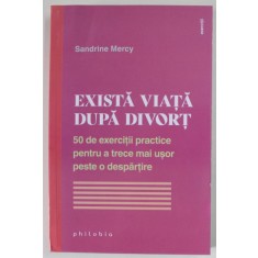 EXISTA VIATA DUPA DIVORT de SANDRINE MERCY , 50 DE EXERCITII PRACTICE PENTRU A TRECE MAI USOR PESTE O DESPARTIRE , 2023