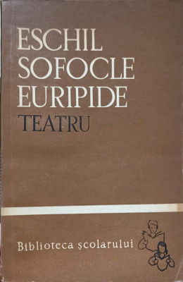 TEATRU. PERSII, ANTIGONA, TROIENELE-ESCHIL, SOFOCLE, EURIPIDE foto