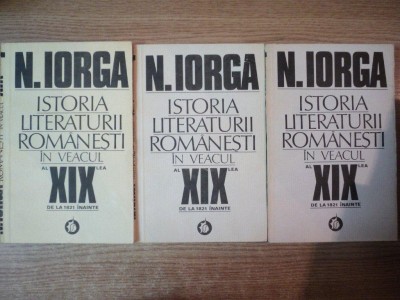 ISTORIA LITERATURII ROMANESTI IN VEACUL AL XIX LEA DE LA 1821 INAINTE , VOL. I - III de N. IORGA , Bucuresti 1983 foto